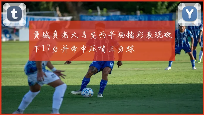 费城真老大马克西半场精彩表现砍下17分并命中压哨三分球