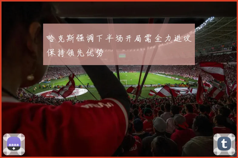 哈克斯强调下半场开局需全力进攻保持领先优势
