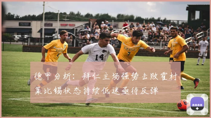 德甲分析：拜仁主场强势击败霍村莱比锡状态持续低迷亟待反弹