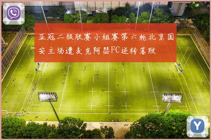 亚冠二级联赛小组赛第六轮北京国安主场遭麦克阿瑟FC逆转落败